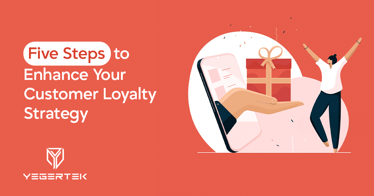 Five Steps to Enhance Your Customer Loyalty Strategy